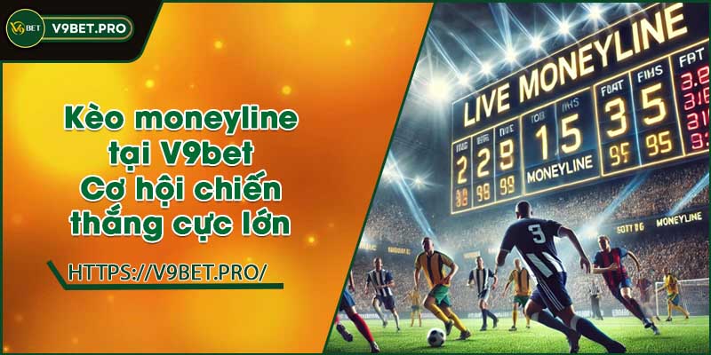 keo moneyline tai v9bet co hoi chien thang cuc lon